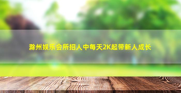 滁州娱乐会所招人中每天2K起带新人成长
